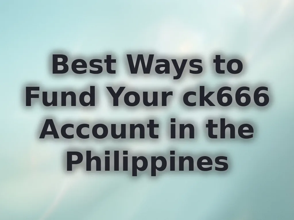 Best Ways to Fund Your ck666 Account in the Philippines