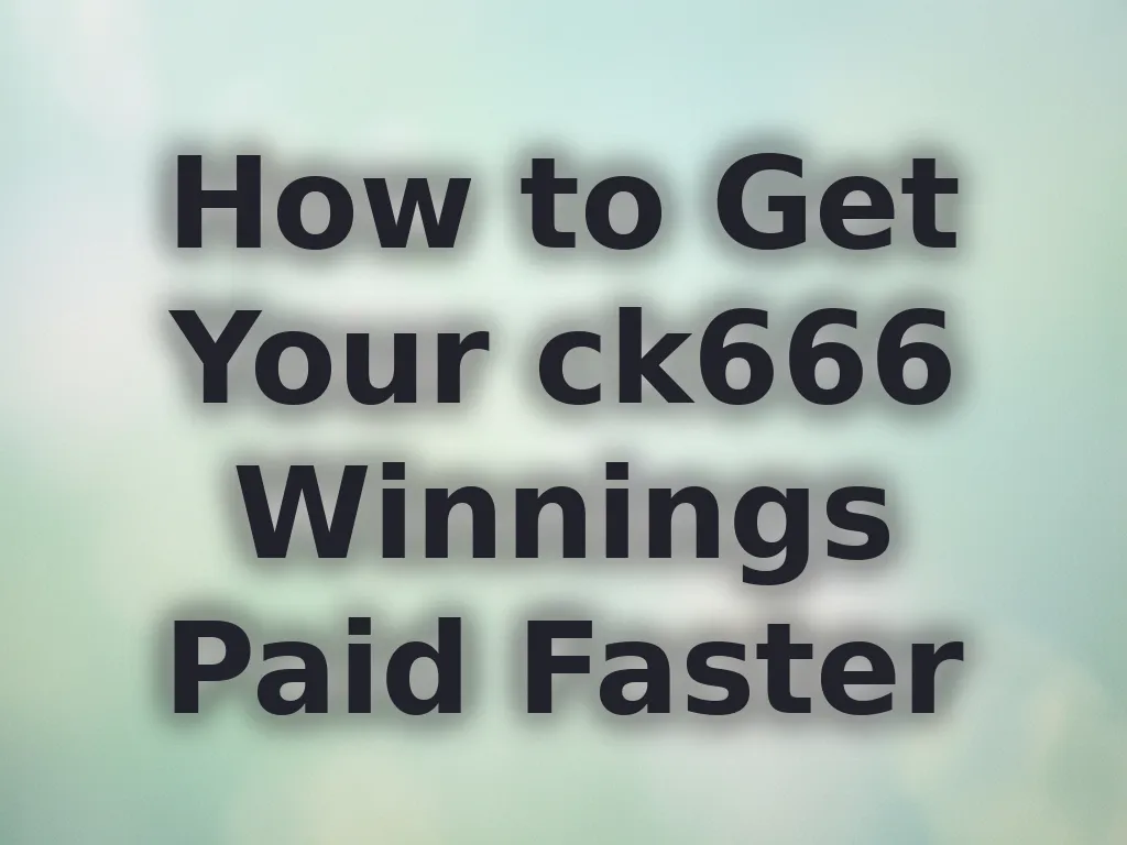 How to Get Your ck666 Winnings Paid Faster