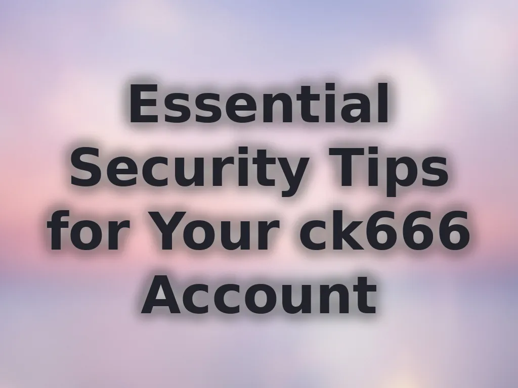 Essential Security Tips for Your ck666 Account